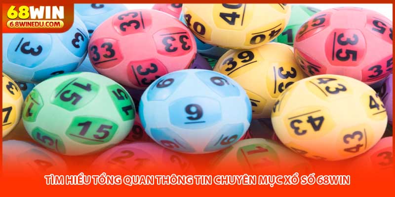 Tìm hiểu tổng quan thông tin chuyên mục xổ số 68WIN